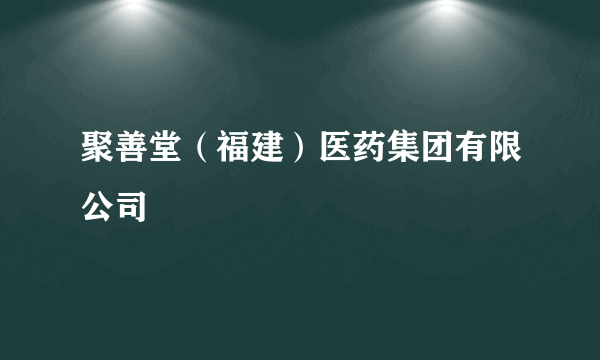 聚善堂（福建）医药集团有限公司