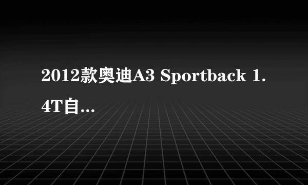 2012款奥迪A3 Sportback 1.4T自动舒适型