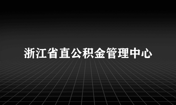 浙江省直公积金管理中心