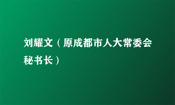 刘耀文（原成都市人大常委会秘书长）