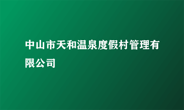 中山市天和温泉度假村管理有限公司