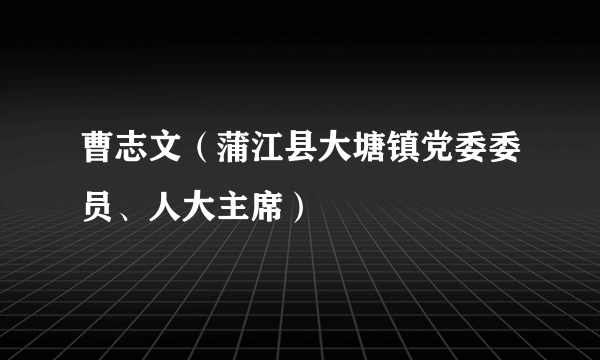 曹志文（蒲江县大塘镇党委委员、人大主席）