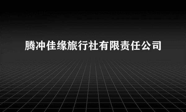 腾冲佳缘旅行社有限责任公司