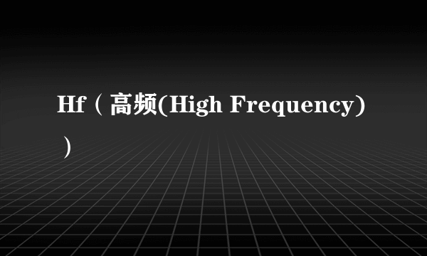 Hf（高频(High Frequency)）