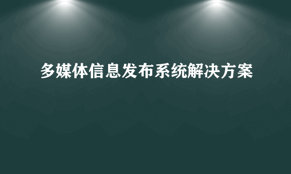 多媒体信息发布系统解决方案