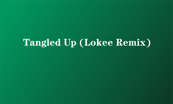 Tangled Up (Lokee Remix)