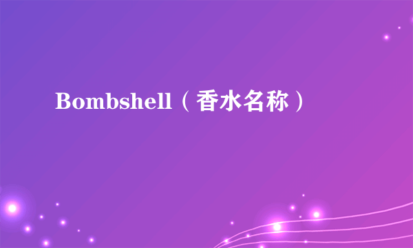 Bombshell（香水名称）